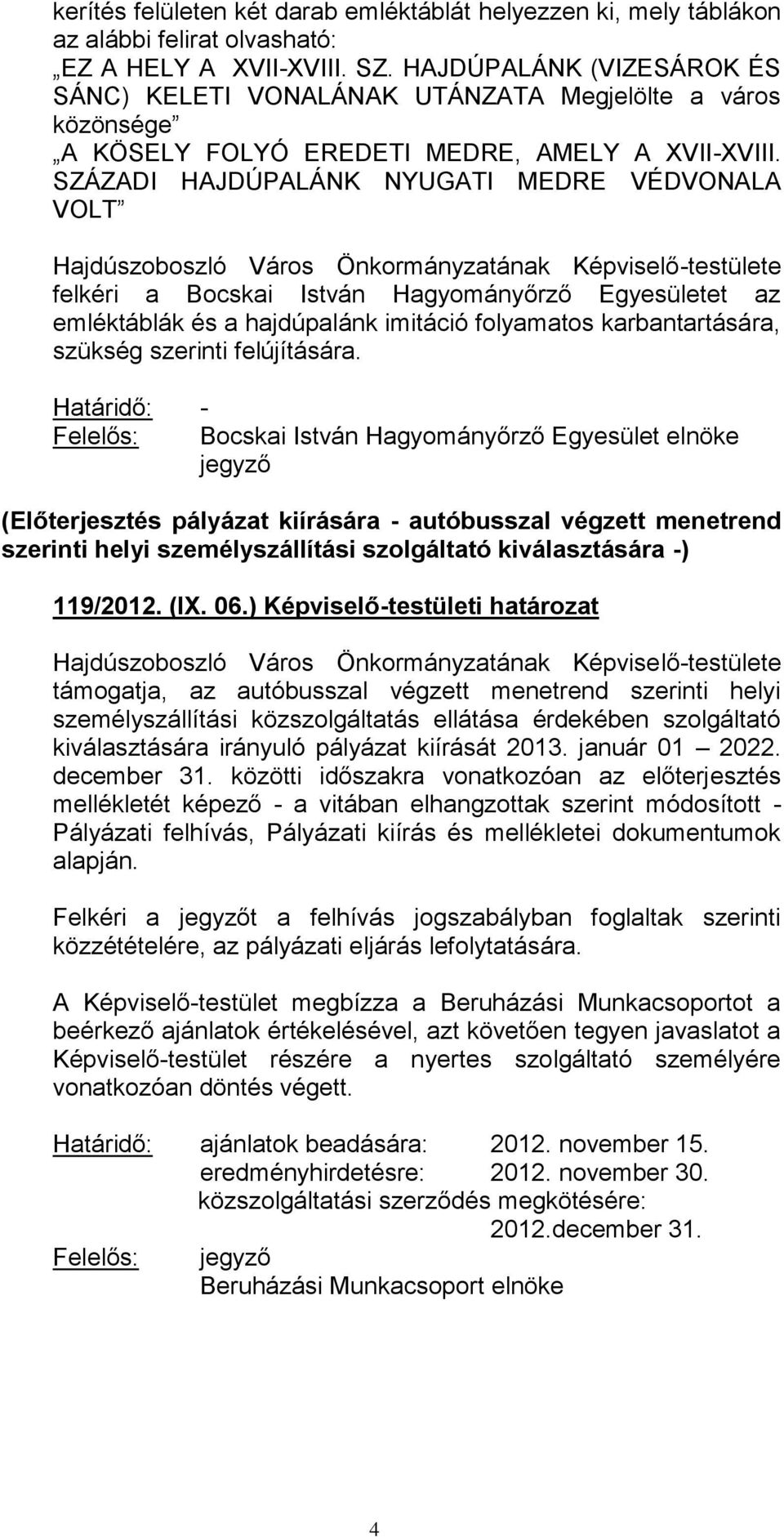 SZÁZADI HAJDÚPALÁNK NYUGATI MEDRE VÉDVONALA VOLT felkéri a Bocskai István Hagyományőrző Egyesületet az emléktáblák és a hajdúpalánk imitáció folyamatos karbantartására, szükség szerinti felújítására.