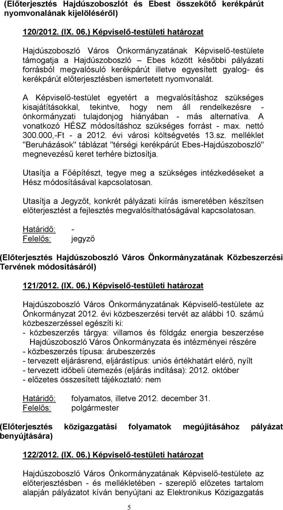 nyomvonalát. A Képviselő-testület egyetért a megvalósításhoz szükséges kisajátításokkal, tekintve, hogy nem áll rendelkezésre - önkormányzati tulajdonjog hiányában - más alternatíva.