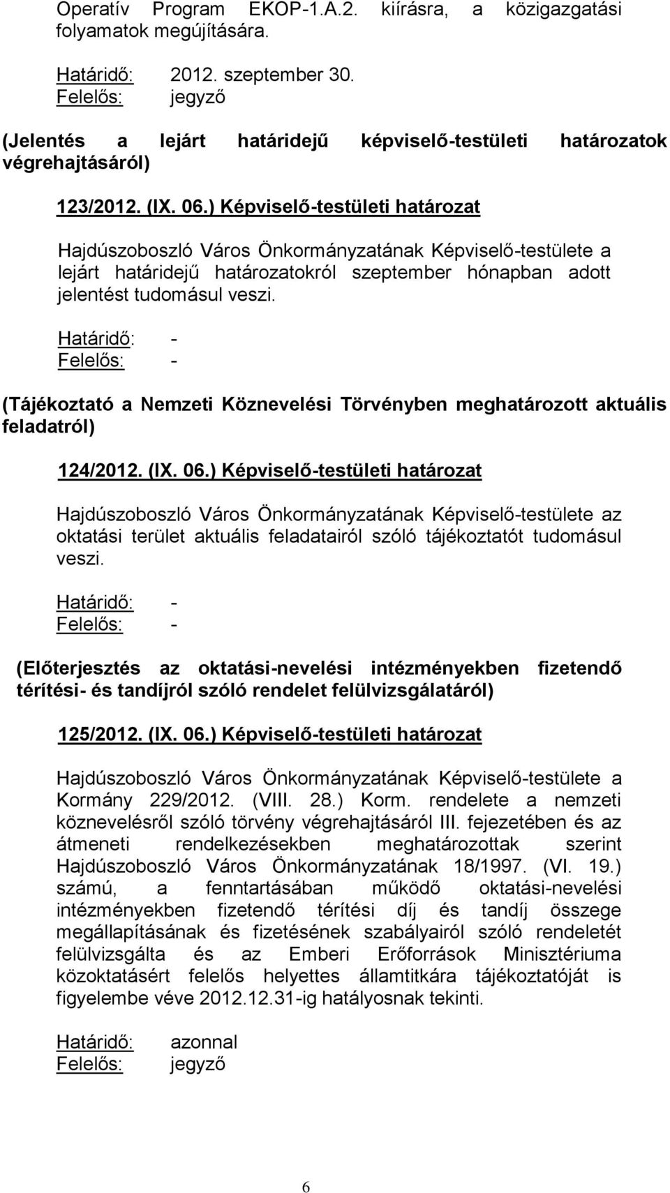 ) Képviselő-testületi határozat a lejárt határidejű határozatokról szeptember hónapban adott jelentést tudomásul veszi.