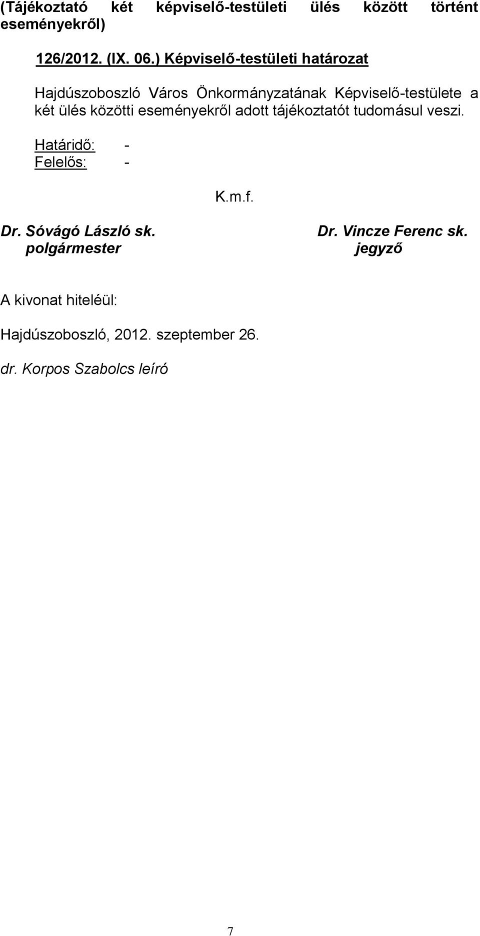 tudomásul veszi. Felelős: - K.m.f. Dr. Sóvágó László sk. polgármester Dr.