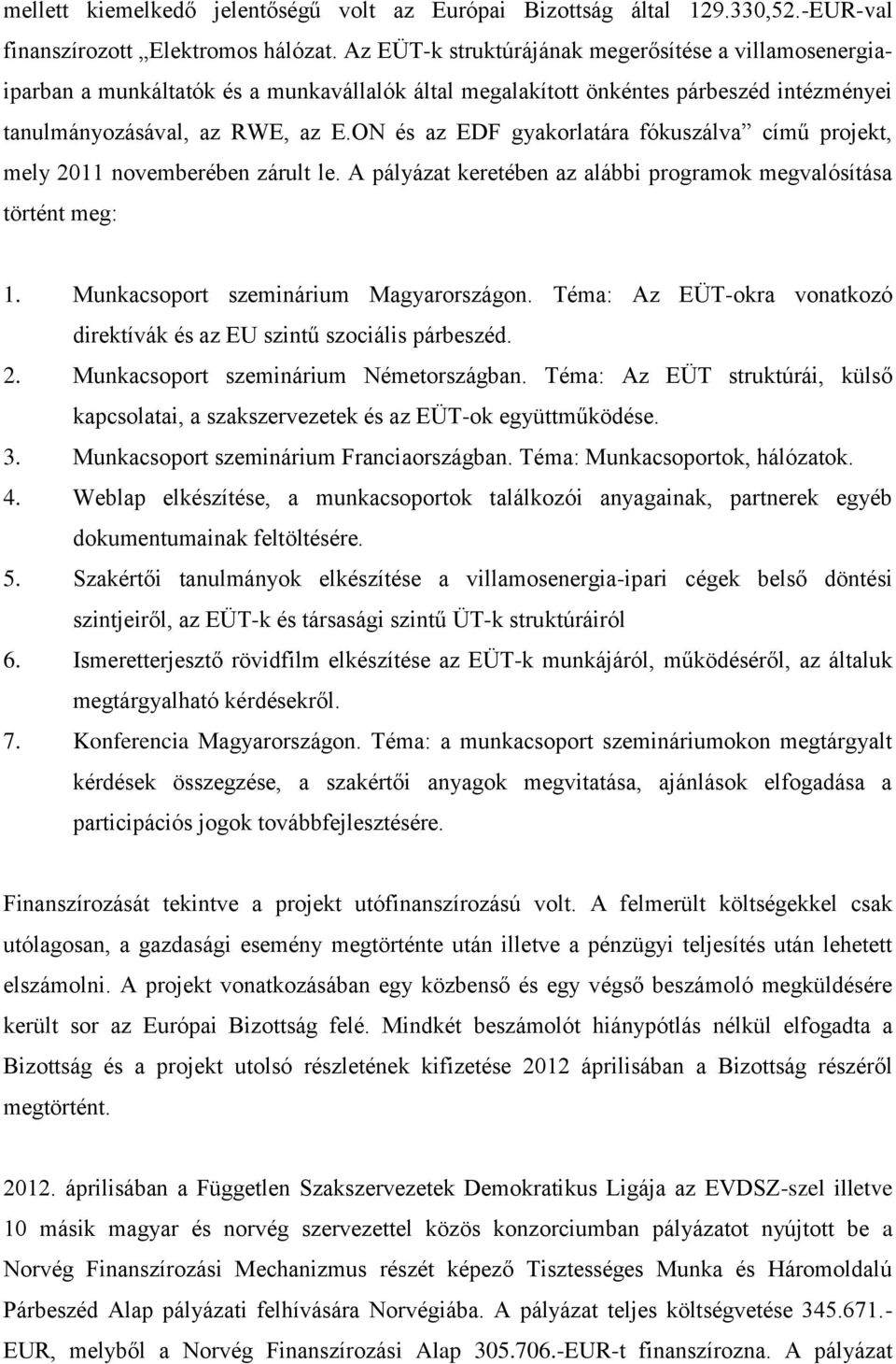 ON és az EDF gyakorlatára fókuszálva című projekt, mely 2011 novemberében zárult le. A pályázat keretében az alábbi programok megvalósítása történt meg: 1. Munkacsoport szeminárium Magyarországon.
