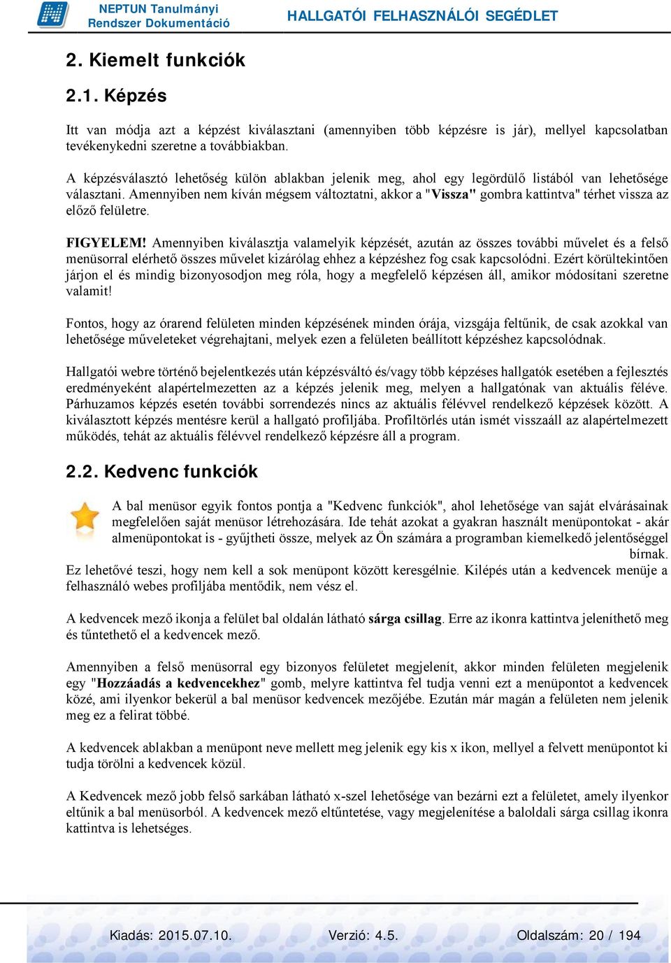 Amennyiben nem kíván mégsem változtatni, akkor a "Vissza" gombra kattintva" térhet vissza az előző felületre. FIGYELEM!