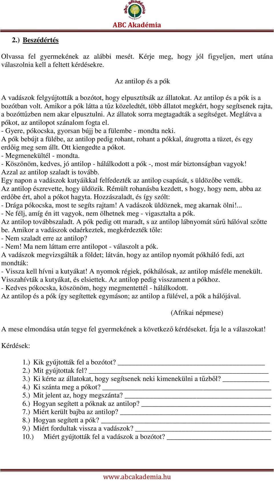 Amikor a pók látta a tűz közeledtét, több állatot megkért, hogy segítsenek rajta, a bozóttűzben nem akar elpusztulni. Az állatok sorra megtagadták a segítséget.