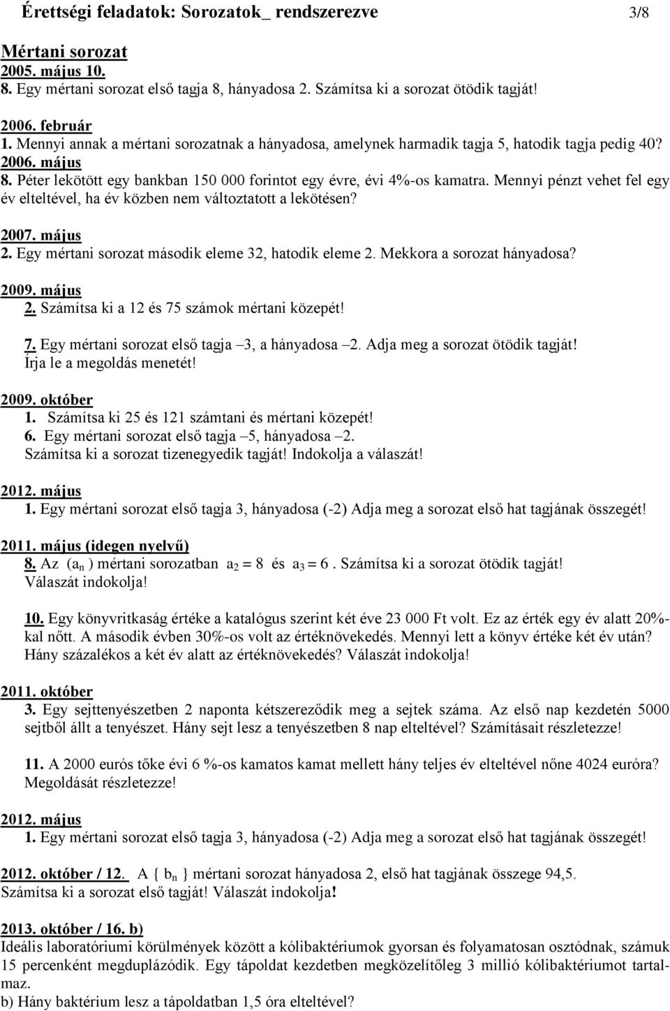 Mennyi pénzt vehet fel egy év elteltével, ha év közben nem változtatott a lekötésen? 2007. május 2. Egy mértani sorozat második eleme 32, hatodik eleme 2. Mekkora a sorozat hányadosa? 2009. május 2. Számítsa ki a 12 és 75 számok mértani közepét!