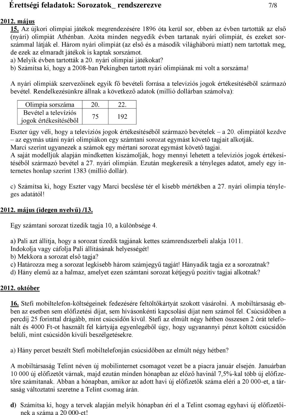 Három nyári olimpiát (az első és a második világháború miatt) nem tartottak meg, de ezek az elmaradt játékok is kaptak sorszámot. a) Melyik évben tartották a 20. nyári olimpiai játékokat?