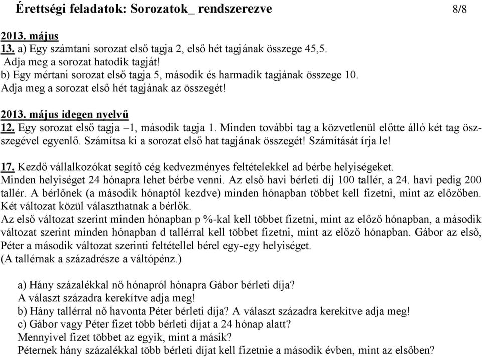 Minden további tag a közvetlenül előtte álló két tag öszszegével egyenlő. Számítsa ki a sorozat első hat tagjának összegét! Számítását írja le! 17.