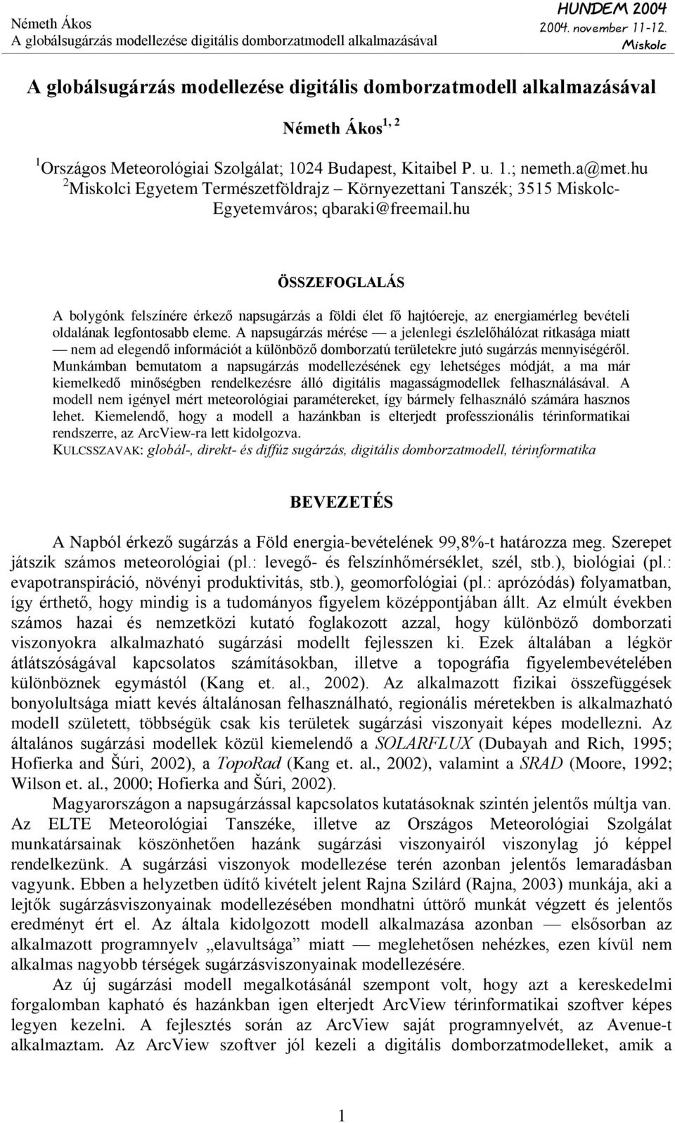 A napsugárzás mérése a jelenlegi észlelõhálózat ritkasága miatt nem ad elegendõ információt a különbözõ domborzatú területekre jutó sugárzás mennyiségérõl.