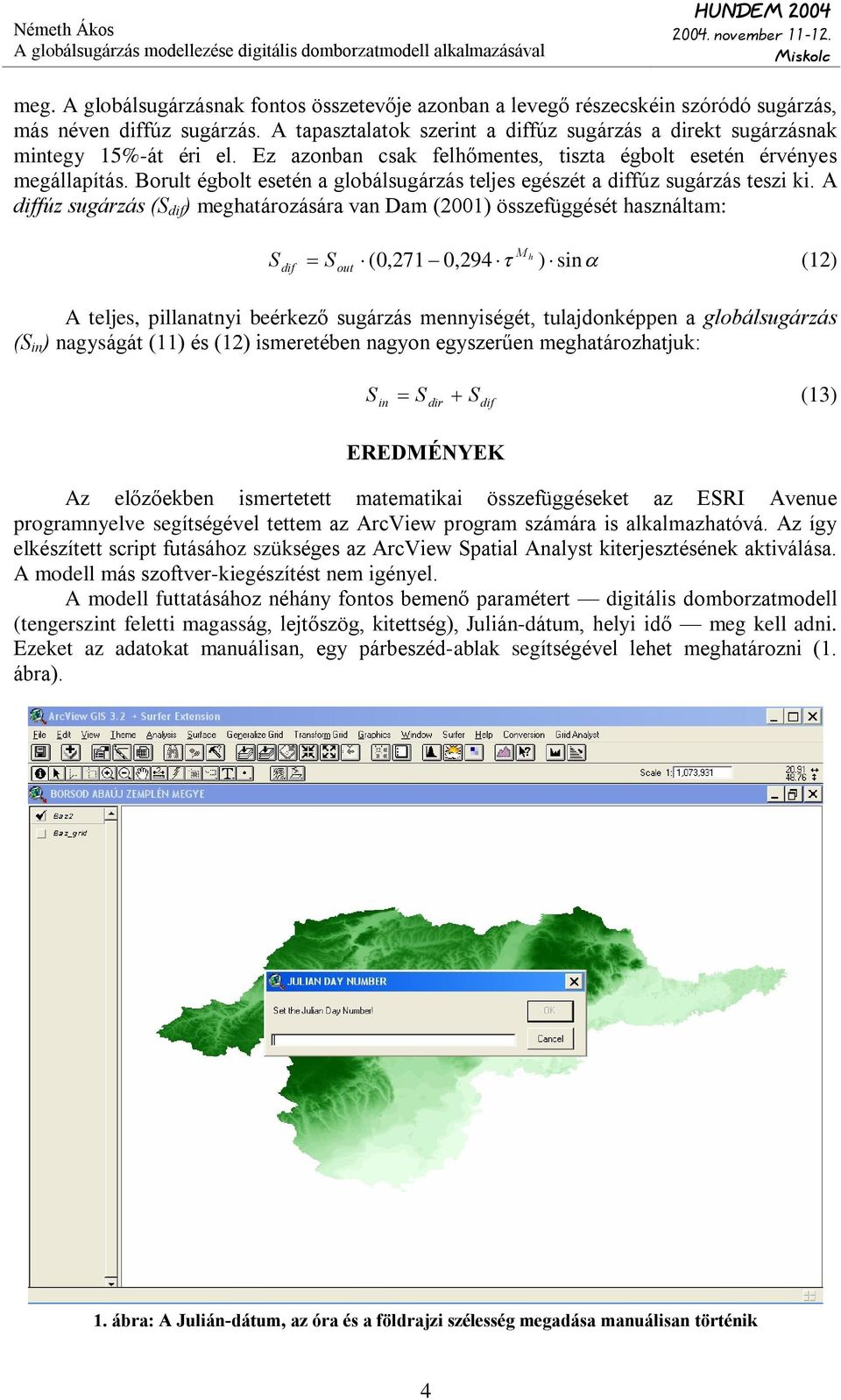 Borult égbolt esetén a globálsugárzás teljes egészét a diffúz sugárzás teszi ki.