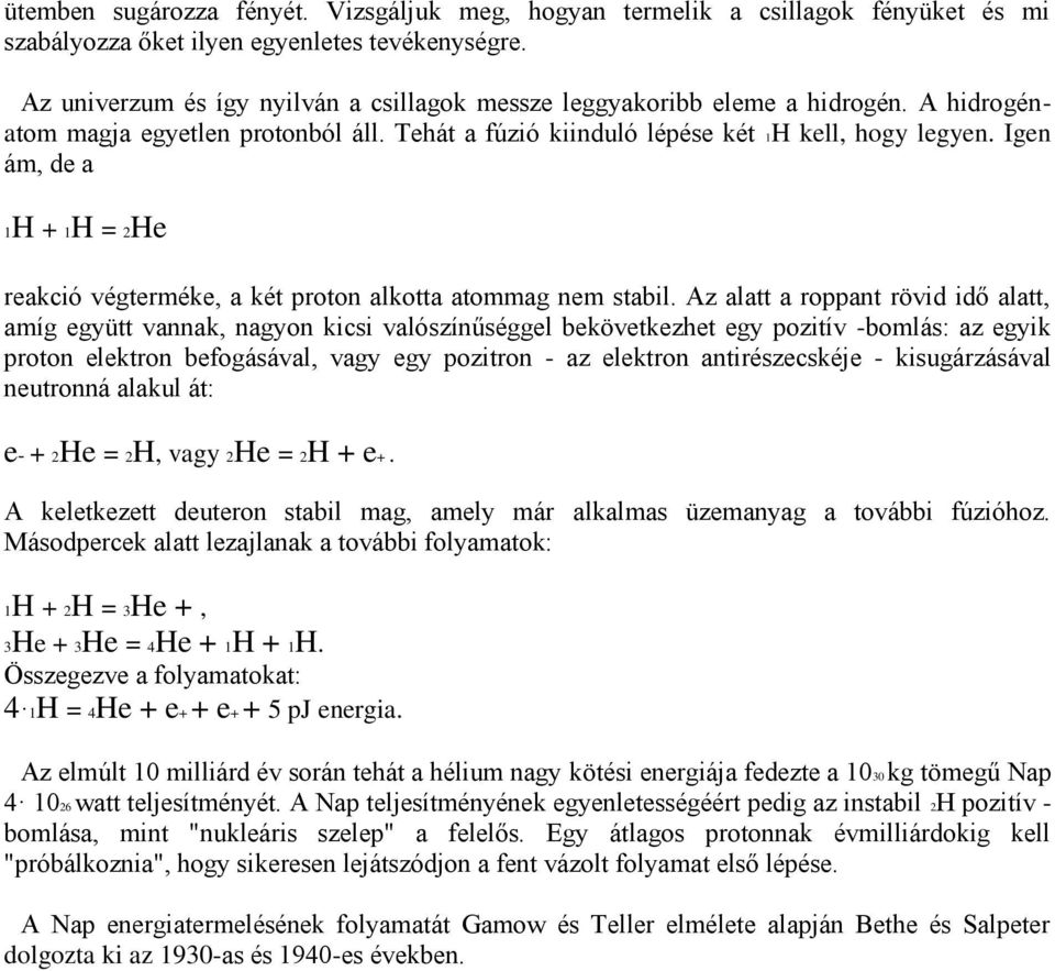 Igen ám, de a 1H + 1H = 2He reakció végterméke, a két proton alkotta atommag nem stabil.