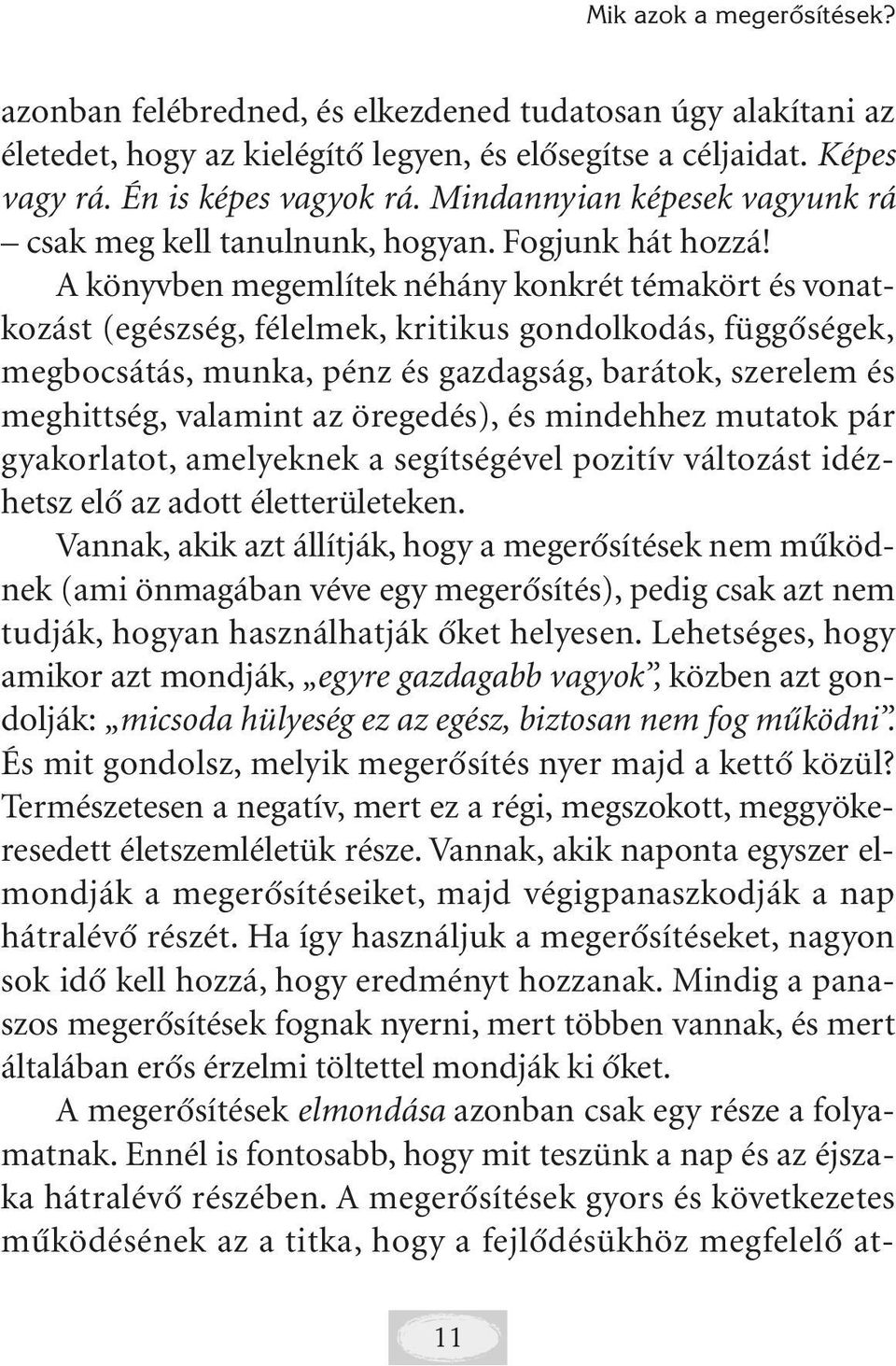 A könyvben megemlítek néhány konkrét témakört és vonatkozást (egészség, félelmek, kritikus gondolkodás, függõségek, megbocsátás, munka, pénz és gazdagság, barátok, szerelem és meghittség, valamint az