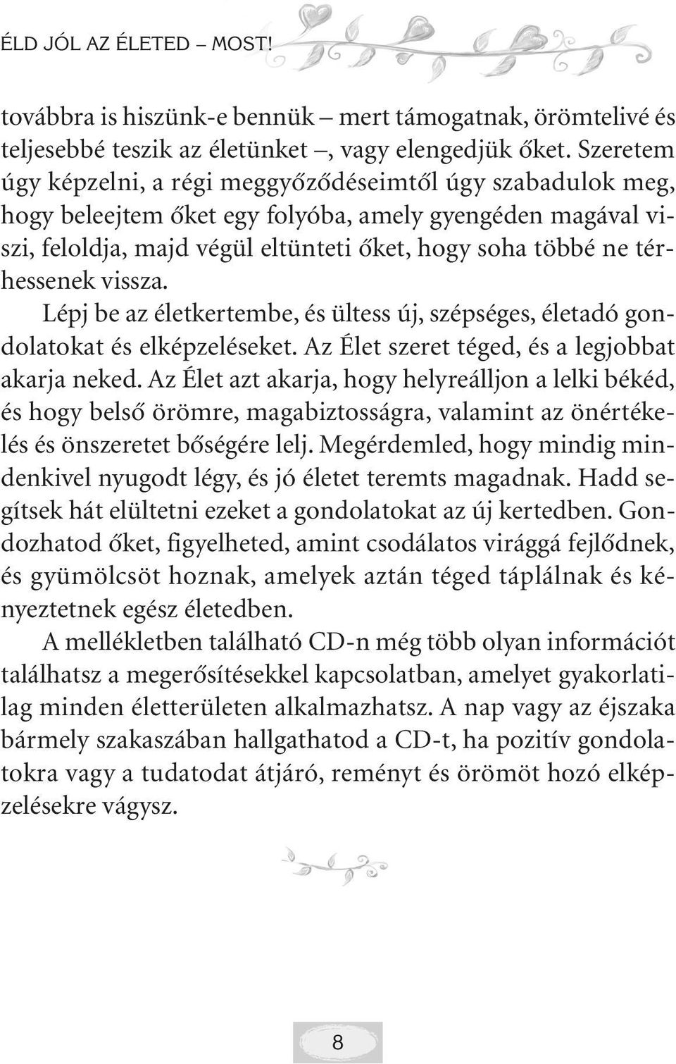 vissza. Lépj be az életkertembe, és ültess új, szépséges, életadó gondolatokat és elképzeléseket. Az Élet szeret téged, és a legjobbat akarja neked.