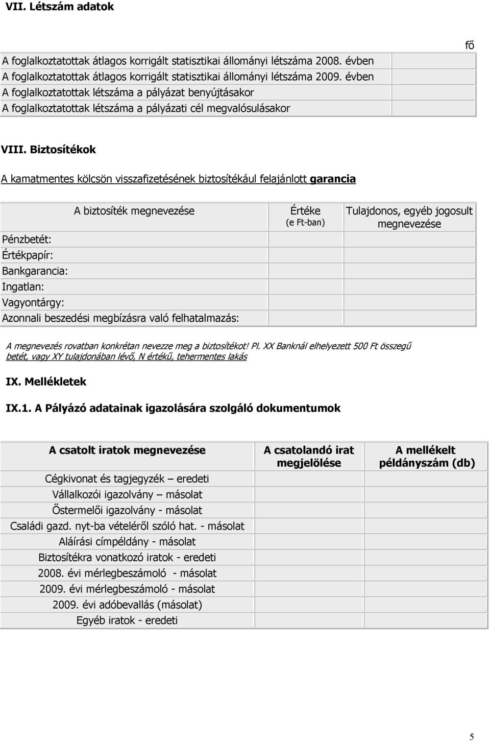 Biztosítékok A kamatmentes kölcsön visszafizetésének biztosítékául felajánlott garancia A biztosíték megnevezése Pénzbetét: Értékpapír: Bankgarancia: Ingatlan: Vagyontárgy: Azonnali beszedési