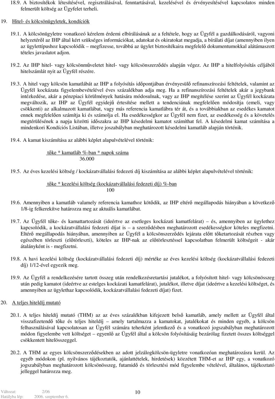 .1. A kölcsönügyletre vonatkozó kérelem érdemi elbírálásának az a feltétele, hogy az Ügyfél a gazdálkodásáról, vagyoni helyzetéről az IHP által kért szükséges információkat, adatokat és okiratokat