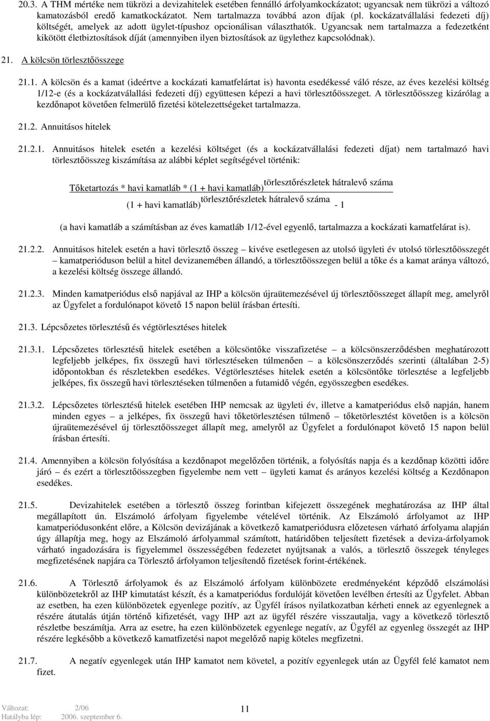 Ugyancsak nem tartalmazza a fedezetként kikötött életbiztosítások díját (amennyiben ilyen biztosítások az ügylethez kapcsolódnak). 21.
