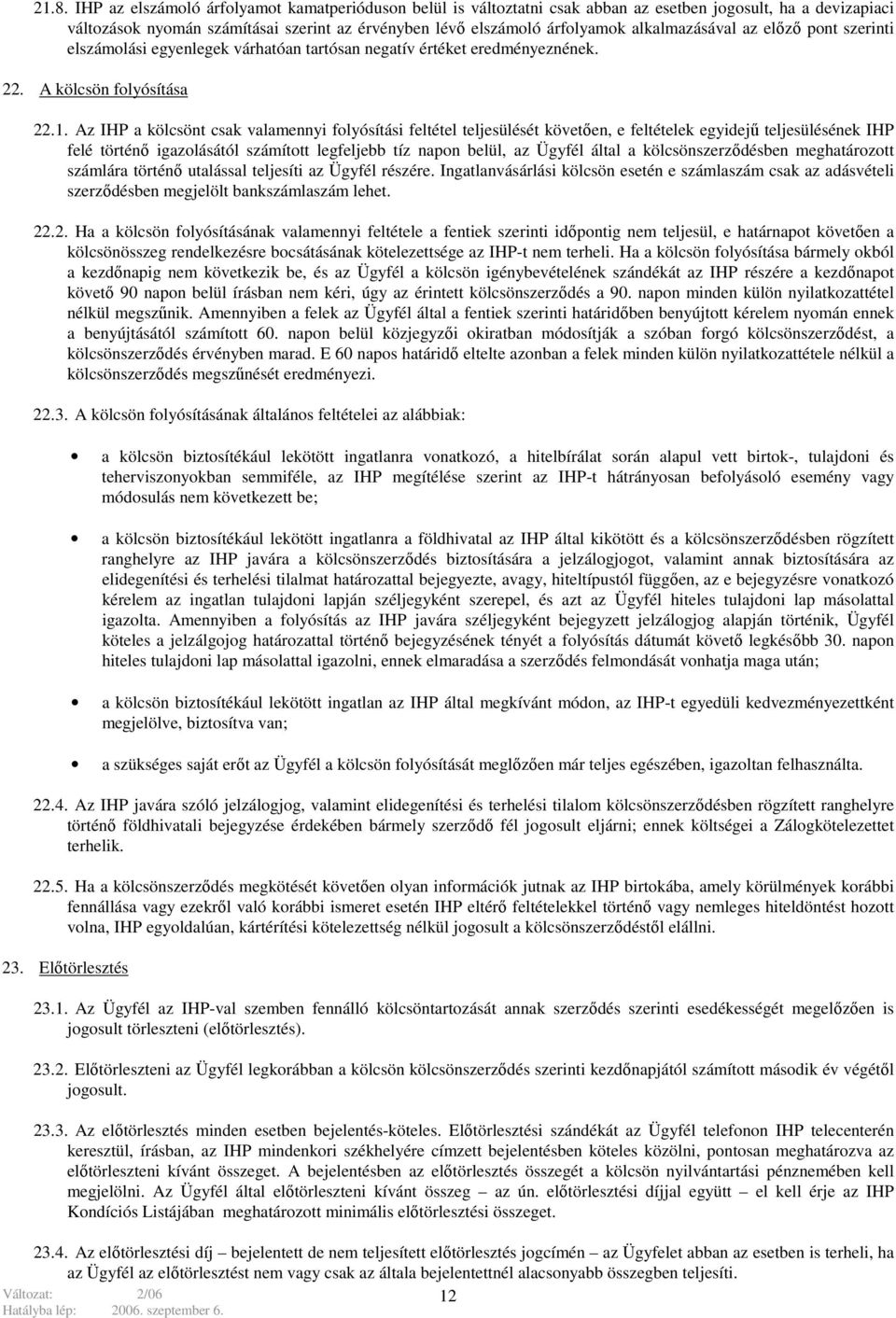 Az IHP a kölcsönt csak valamennyi folyósítási feltétel teljesülését követően, e feltételek egyidejű teljesülésének IHP felé történő igazolásától számított legfeljebb tíz napon belül, az Ügyfél által