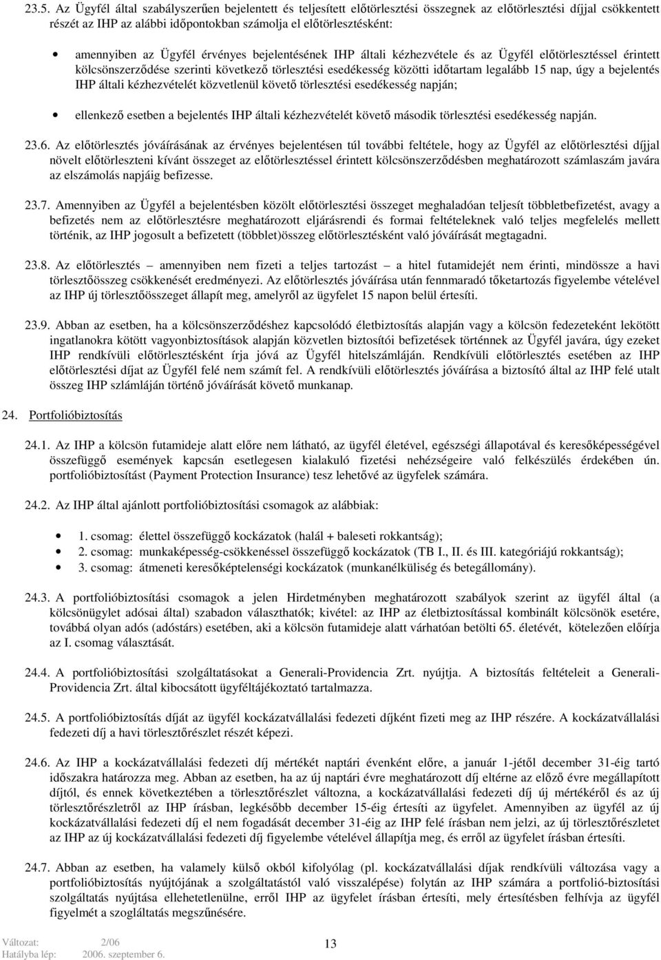 nap, úgy a bejelentés IHP általi kézhezvételét közvetlenül követő törlesztési esedékesség napján; ellenkező esetben a bejelentés IHP általi kézhezvételét követő második törlesztési esedékesség napján.