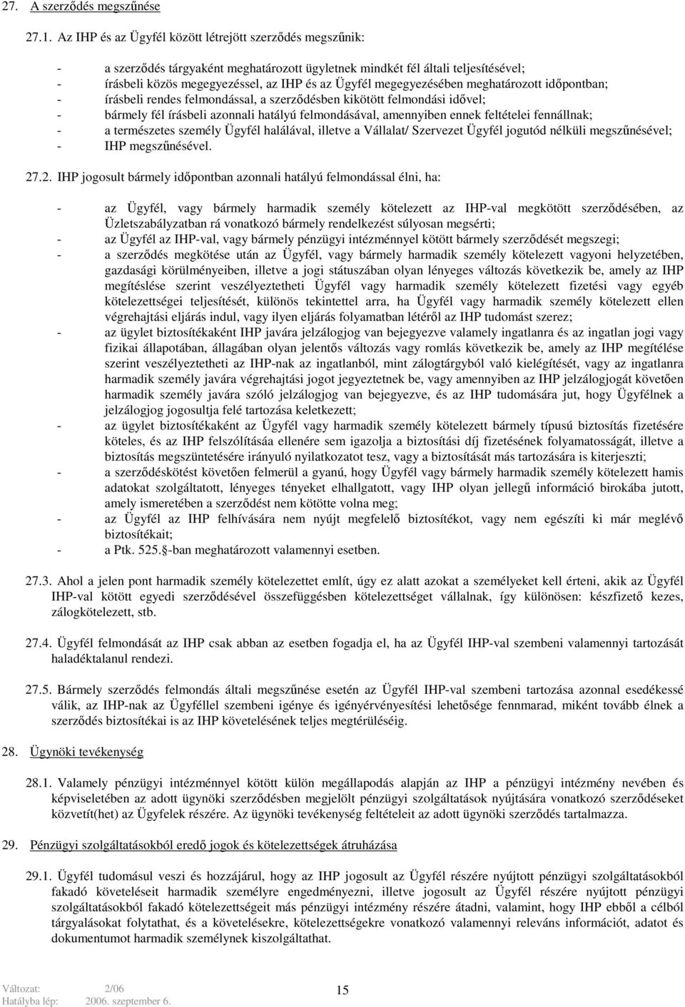 megegyezésében meghatározott időpontban; - írásbeli rendes felmondással, a szerződésben kikötött felmondási idővel; - bármely fél írásbeli azonnali hatályú felmondásával, amennyiben ennek feltételei