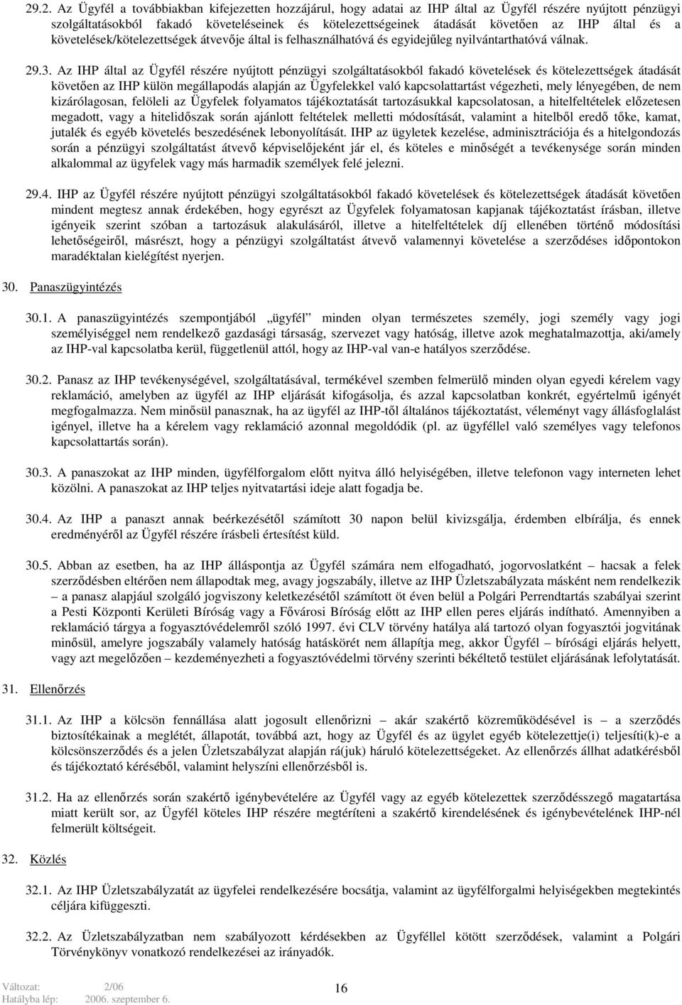 Az IHP által az Ügyfél részére nyújtott pénzügyi szolgáltatásokból fakadó követelések és kötelezettségek átadását követően az IHP külön megállapodás alapján az Ügyfelekkel való kapcsolattartást
