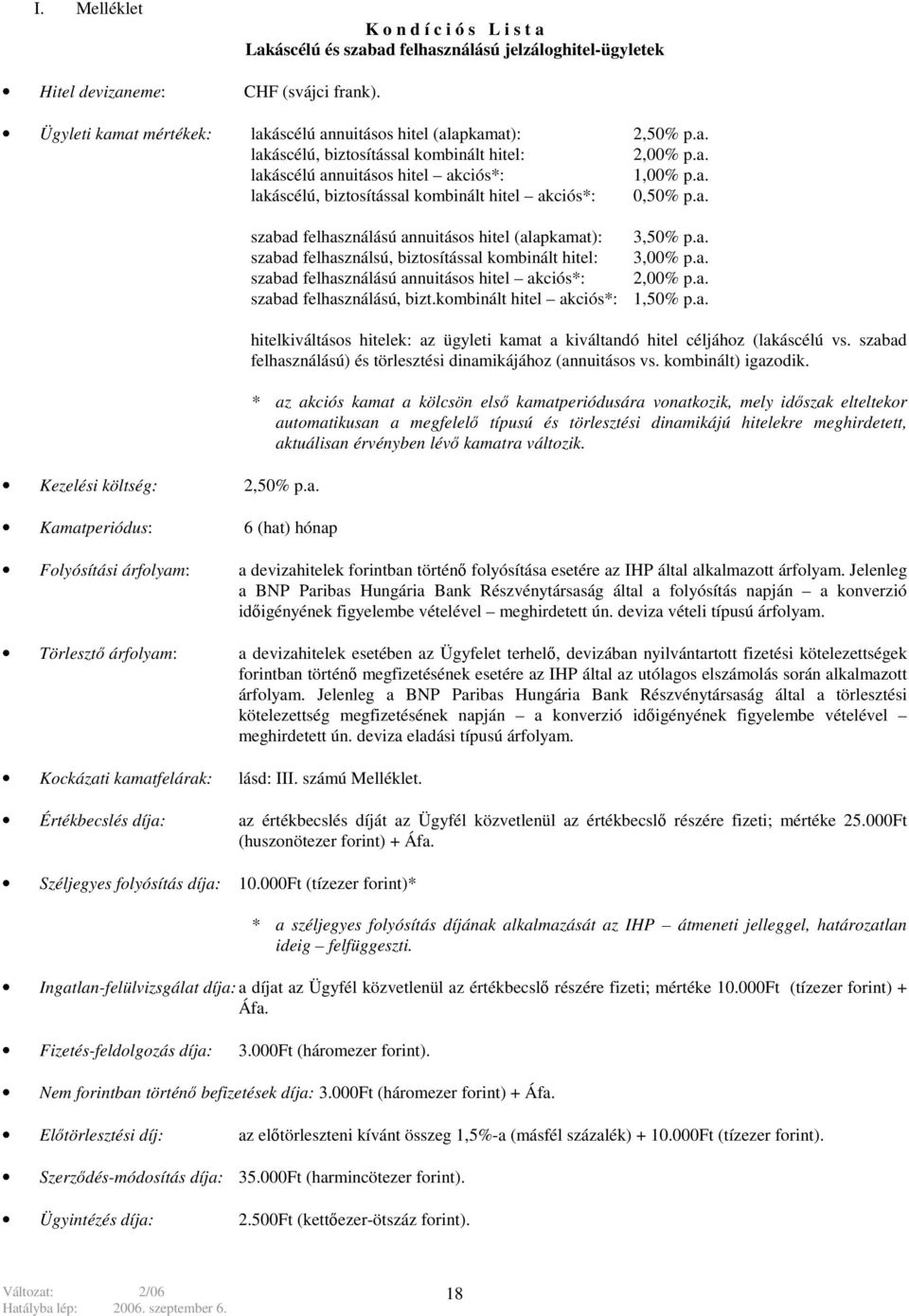 a. Kezelési költség: 2,50% p.a. Kamatperiódus: 6 (hat) hónap szabad felhasználású annuitásos hitel (alapkamat): 3,50% p.a. szabad felhasználsú, biztosítással kombinált hitel: 3,00% p.a. szabad felhasználású annuitásos hitel akciós*: 2,00% p.