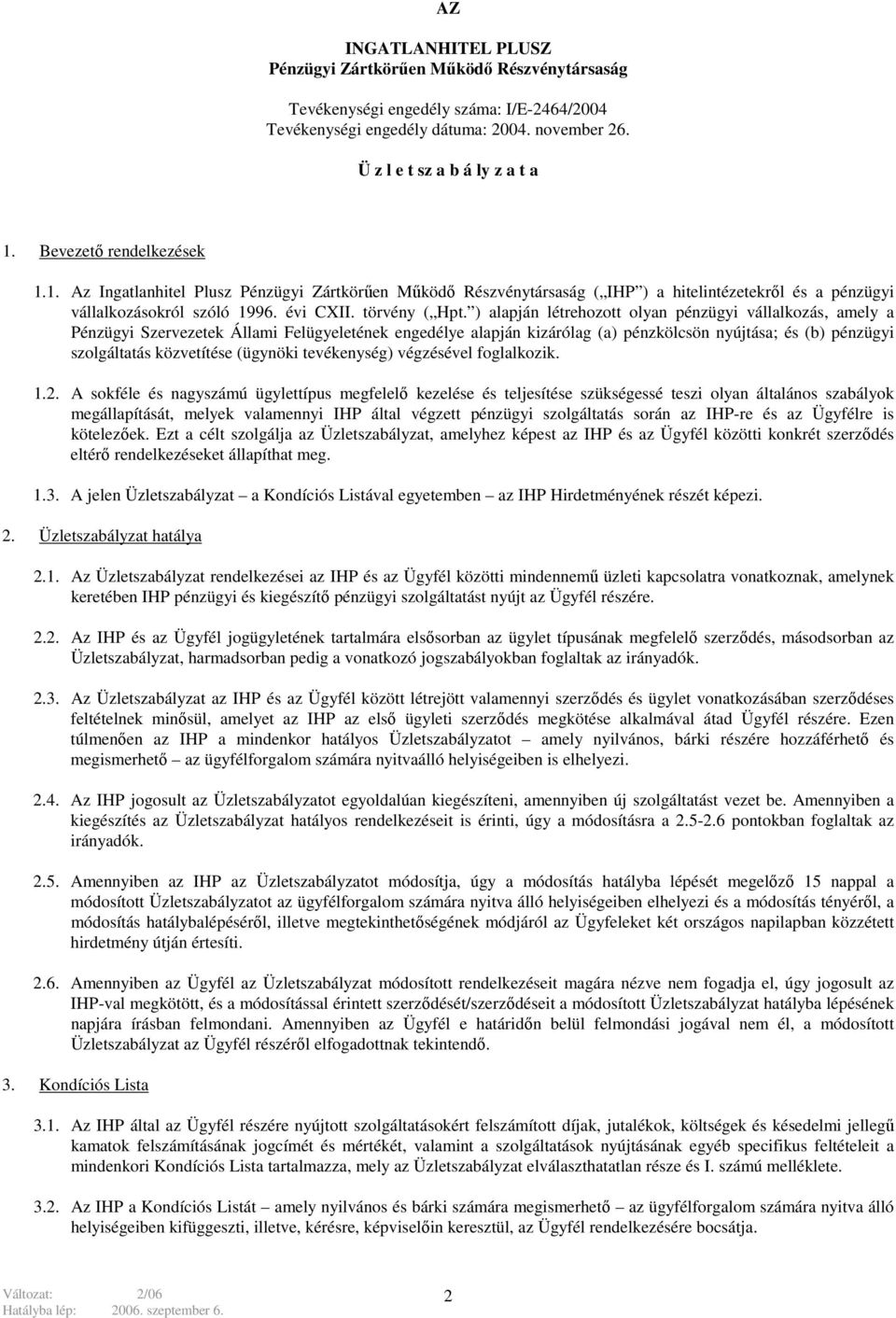 ) alapján létrehozott olyan pénzügyi vállalkozás, amely a Pénzügyi Szervezetek Állami Felügyeletének engedélye alapján kizárólag (a) pénzkölcsön nyújtása; és (b) pénzügyi szolgáltatás közvetítése