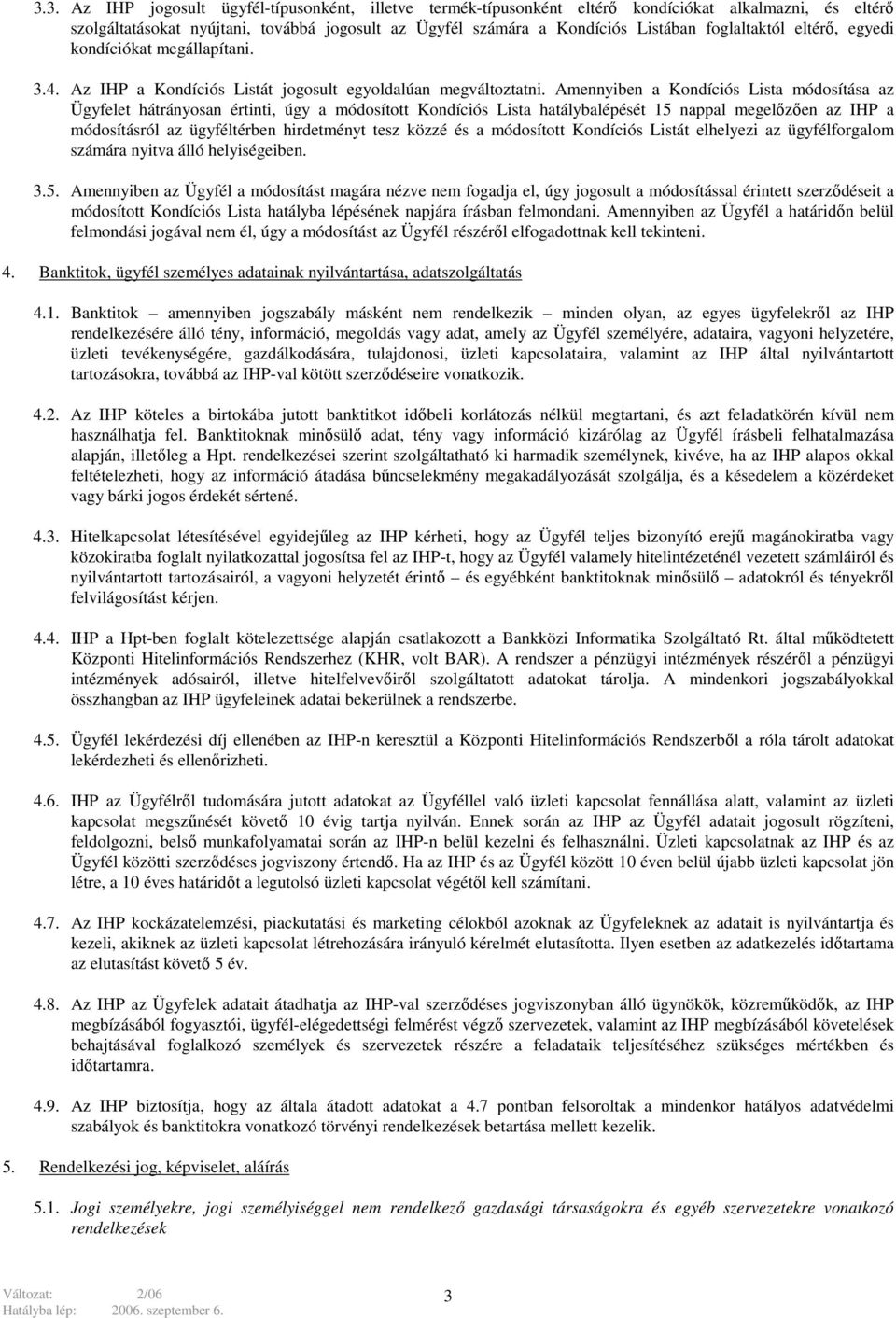 Amennyiben a Kondíciós Lista módosítása az Ügyfelet hátrányosan értinti, úgy a módosított Kondíciós Lista hatálybalépését 15 nappal megelőzően az IHP a módosításról az ügyféltérben hirdetményt tesz