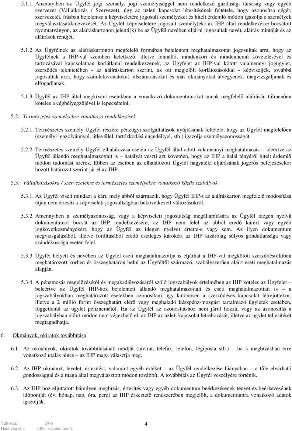Az Ügyfél képviseletére jogosult személy(ek) az IHP által rendelkezésre bocsátott nyomtatványon, az aláíráskartonon jelenti(k) be az Ügyfél nevében eljárni jogosultak nevét, aláírás mintáját és az