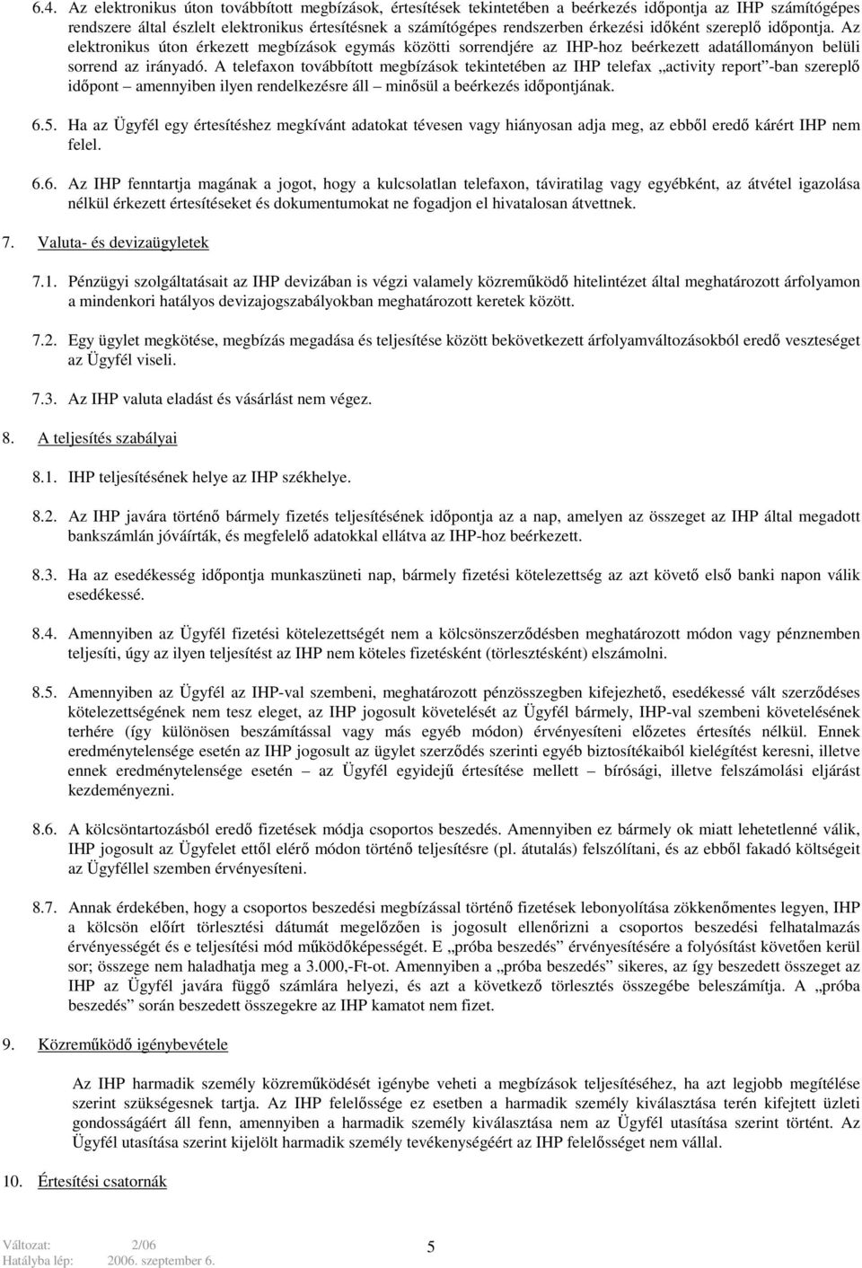 A telefaxon továbbított megbízások tekintetében az IHP telefax activity report -ban szereplő időpont amennyiben ilyen rendelkezésre áll minősül a beérkezés időpontjának. 6.5.