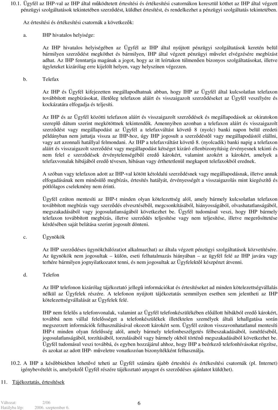 Telefax Az IHP hivatalos helyiségében az Ügyfél az IHP által nyújtott pénzügyi szolgáltatások keretén belül bármilyen szerződést megköthet és bármilyen, IHP által végzett pénzügyi művelet elvégzésére