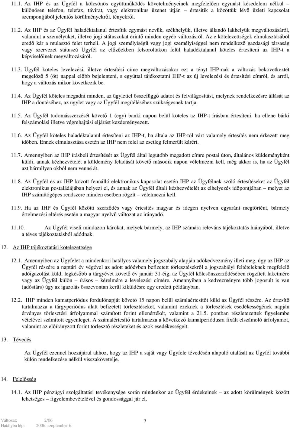 Az IHP és az Ügyfél haladéktalanul értesítik egymást nevük, székhelyük, illetve állandó lakhelyük megváltozásáról, valamint a személyüket, illetve jogi státuszukat érintő minden egyéb változásról.