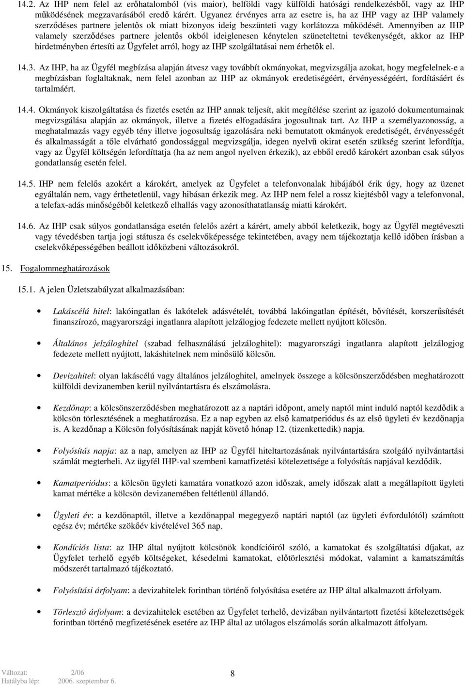 Amennyiben az IHP valamely szerződéses partnere jelentős okból ideiglenesen kénytelen szüneteltetni tevékenységét, akkor az IHP hirdetményben értesíti az Ügyfelet arról, hogy az IHP szolgáltatásai