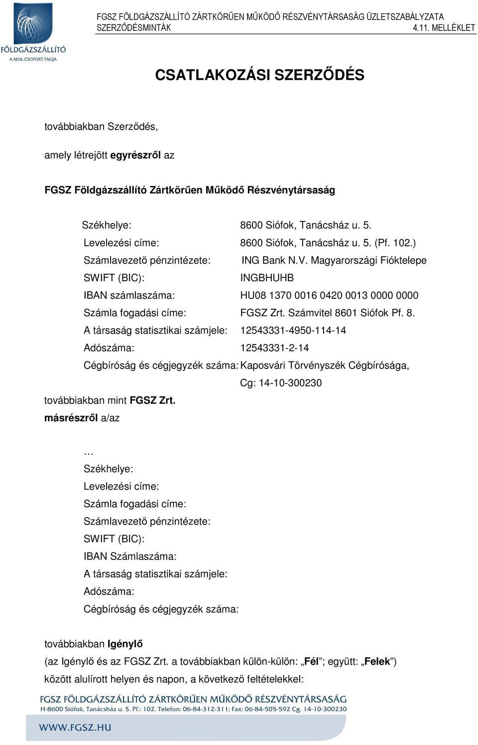 Magyarországi Fióktelepe SWIFT (BIC): INGBHUHB IBAN számlaszáma: HU08 1370 0016 0420 0013 0000 0000 Számla fogadási címe: FGSZ Zrt. Számvitel 86