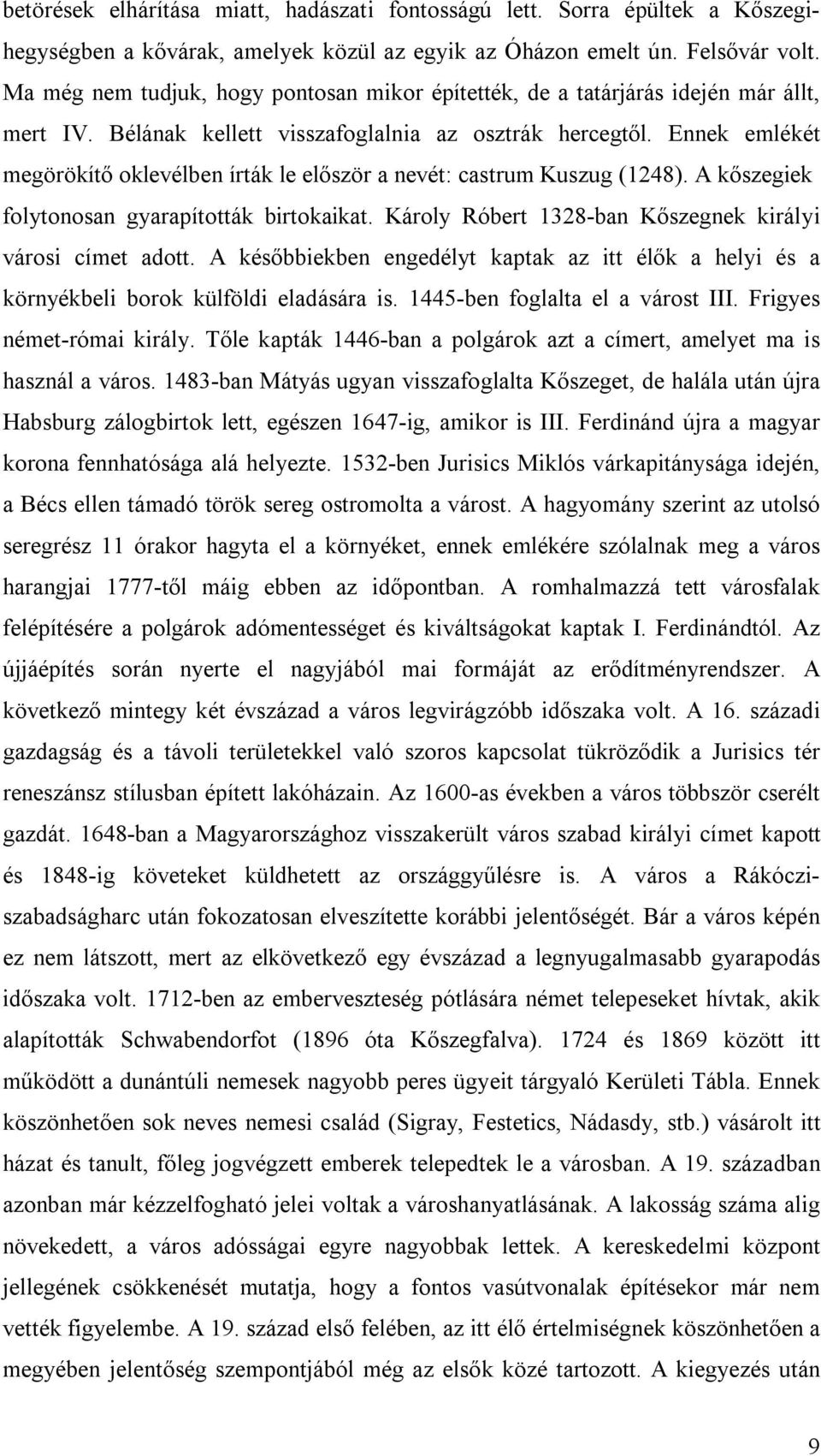Ennek emlékét megörökítő oklevélben írták le először a nevét: castrum Kuszug (1248). A kőszegiek folytonosan gyarapították birtokaikat. Károly Róbert 1328-ban Kőszegnek királyi városi címet adott.