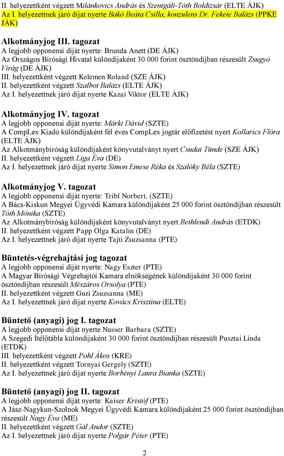 helyezettként végzett Kelemen Roland (SZE ÁJK) II. helyezettként végzett Szalbot Balázs (ELTE ÁJK) Az I. helyezettnek járó díjat nyerte Kazai Viktor (ELTE ÁJK) Alkotmányjog IV.