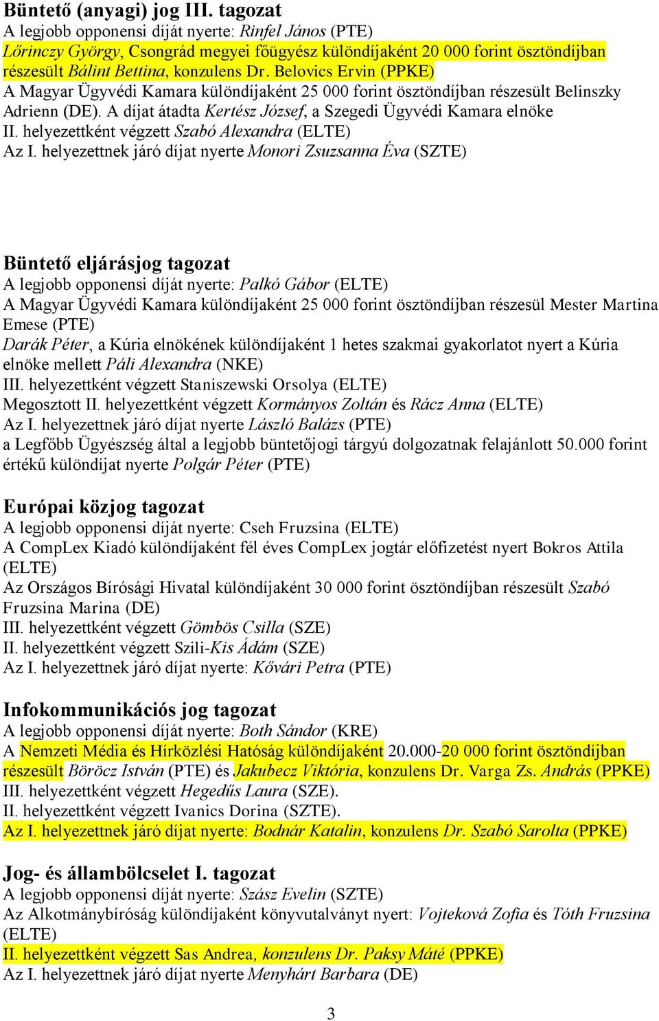 Belovics Ervin (PPKE) A Magyar Ügyvédi Kamara különdíjaként 25 000 forint ösztöndíjban részesült Belinszky Adrienn (DE). A díjat átadta Kertész József, a Szegedi Ügyvédi Kamara elnöke II.