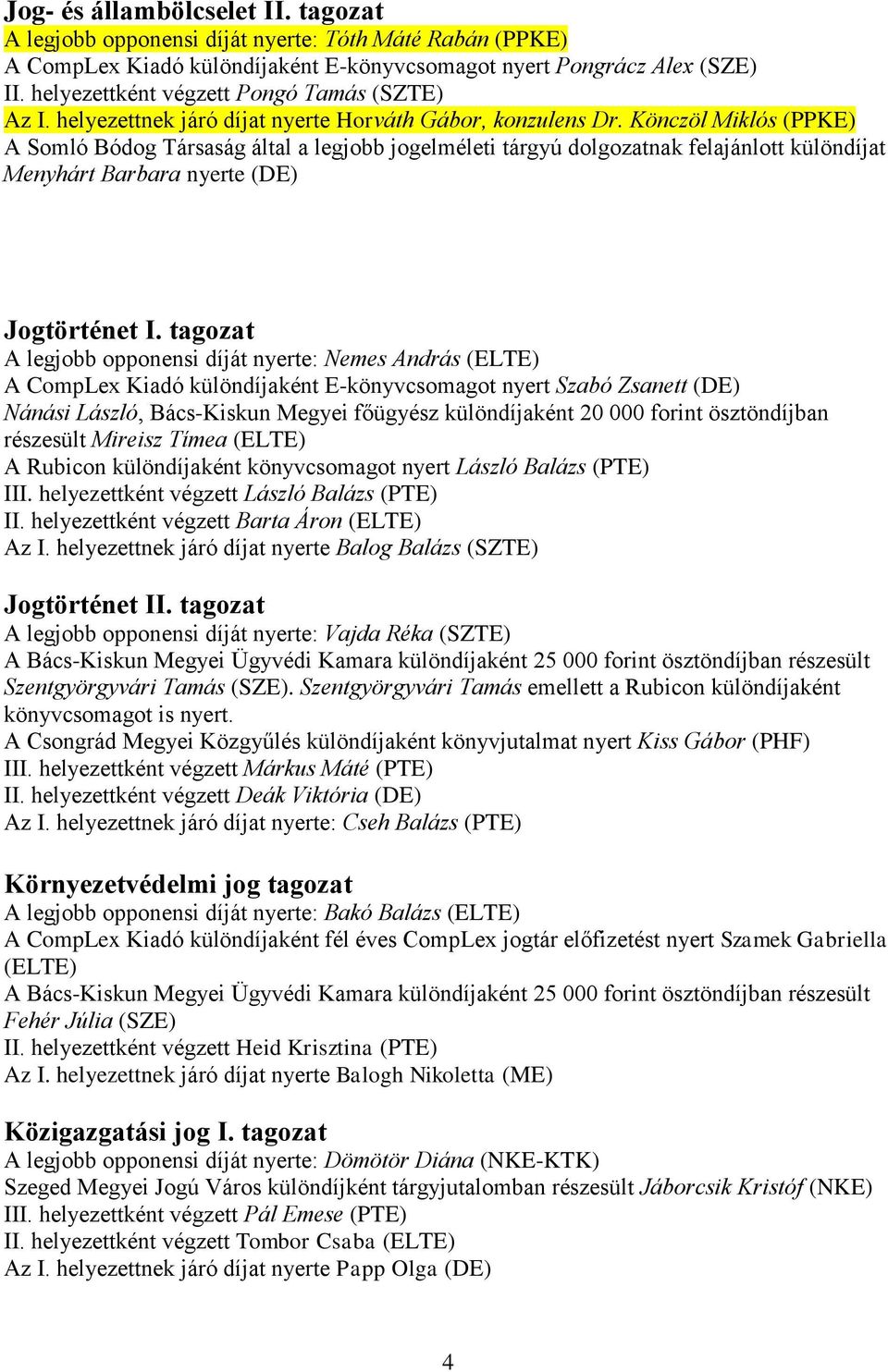 Könczöl Miklós (PPKE) A Somló Bódog Társaság által a legjobb jogelméleti tárgyú dolgozatnak felajánlott különdíjat Menyhárt Barbara nyerte (DE) Jogtörténet I.