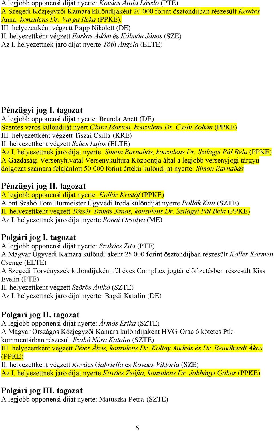 tagozat A legjobb opponensi díját nyerte: Brunda Anett (DE) Szentes város különdíját nyert Ghira Márton, konzulens Dr. Csehi Zoltán (PPKE) III. helyezettként végzett Tiszai Csilla (KRE) II.