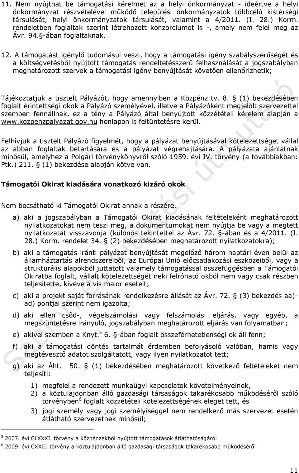 A támogatást igénylő tudomásul veszi, hogy a támogatási igény szabályszerűségét és a költségvetésből nyújtott támogatás rendeltetésszerű felhasználását a jogszabályban meghatározott szervek a