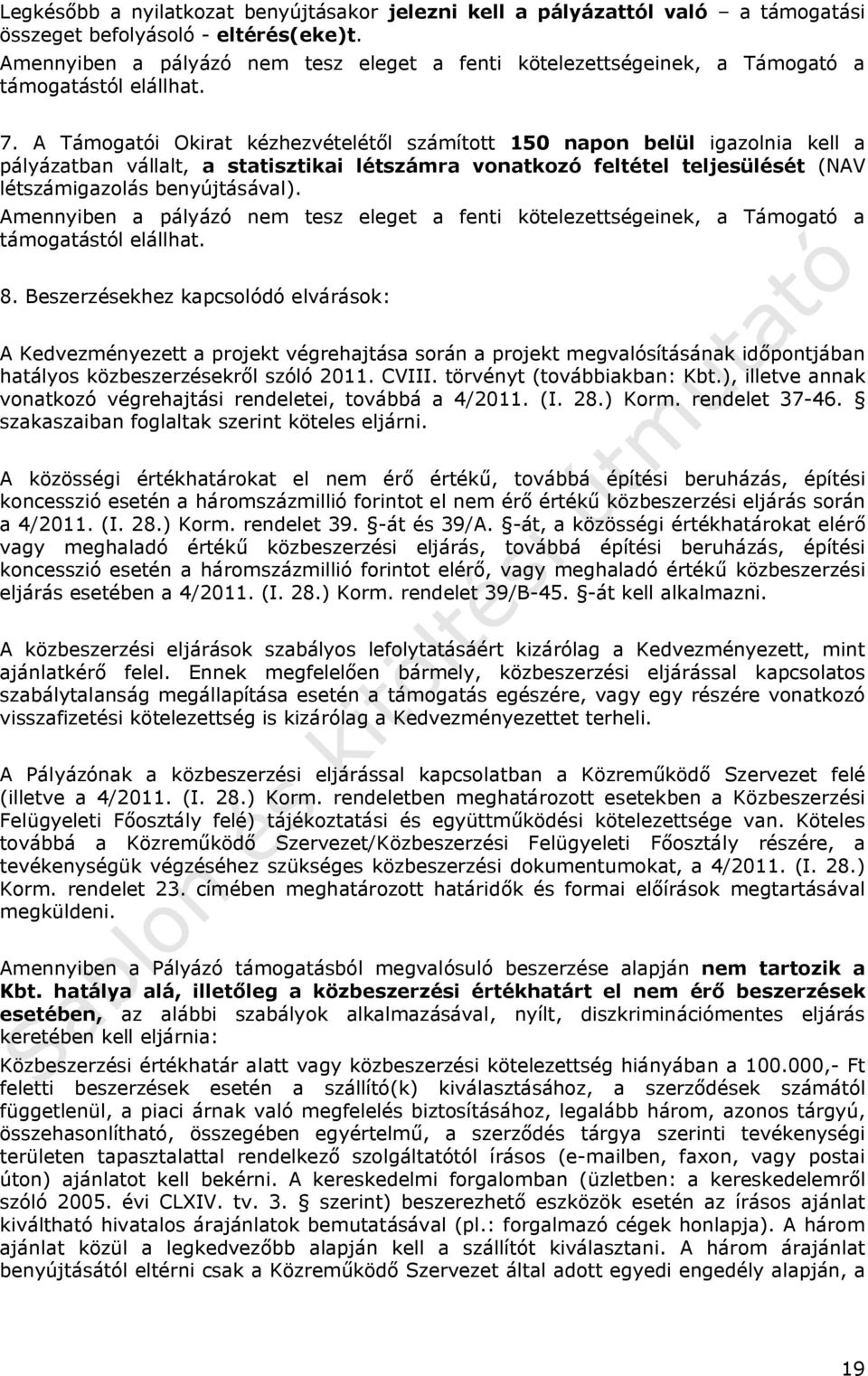 A Támogatói Okirat kézhezvételétől számított 150 napon belül igazolnia kell a pályázatban vállalt, a statisztikai létszámra vonatkozó feltétel teljesülését (NAV létszámigazolás benyújtásával).