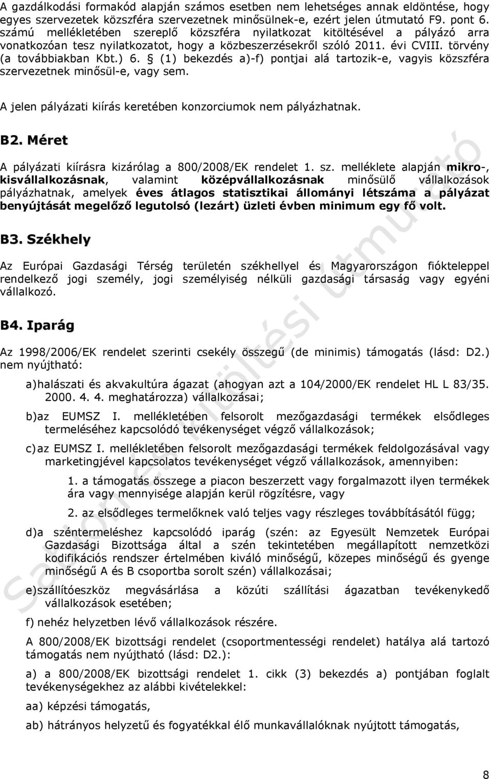 (1) bekezdés a)-f) pontjai alá tartozik-e, vagyis közszféra szervezetnek minősül-e, vagy sem. A jelen pályázati kiírás keretében konzorciumok nem pályázhatnak. B2.