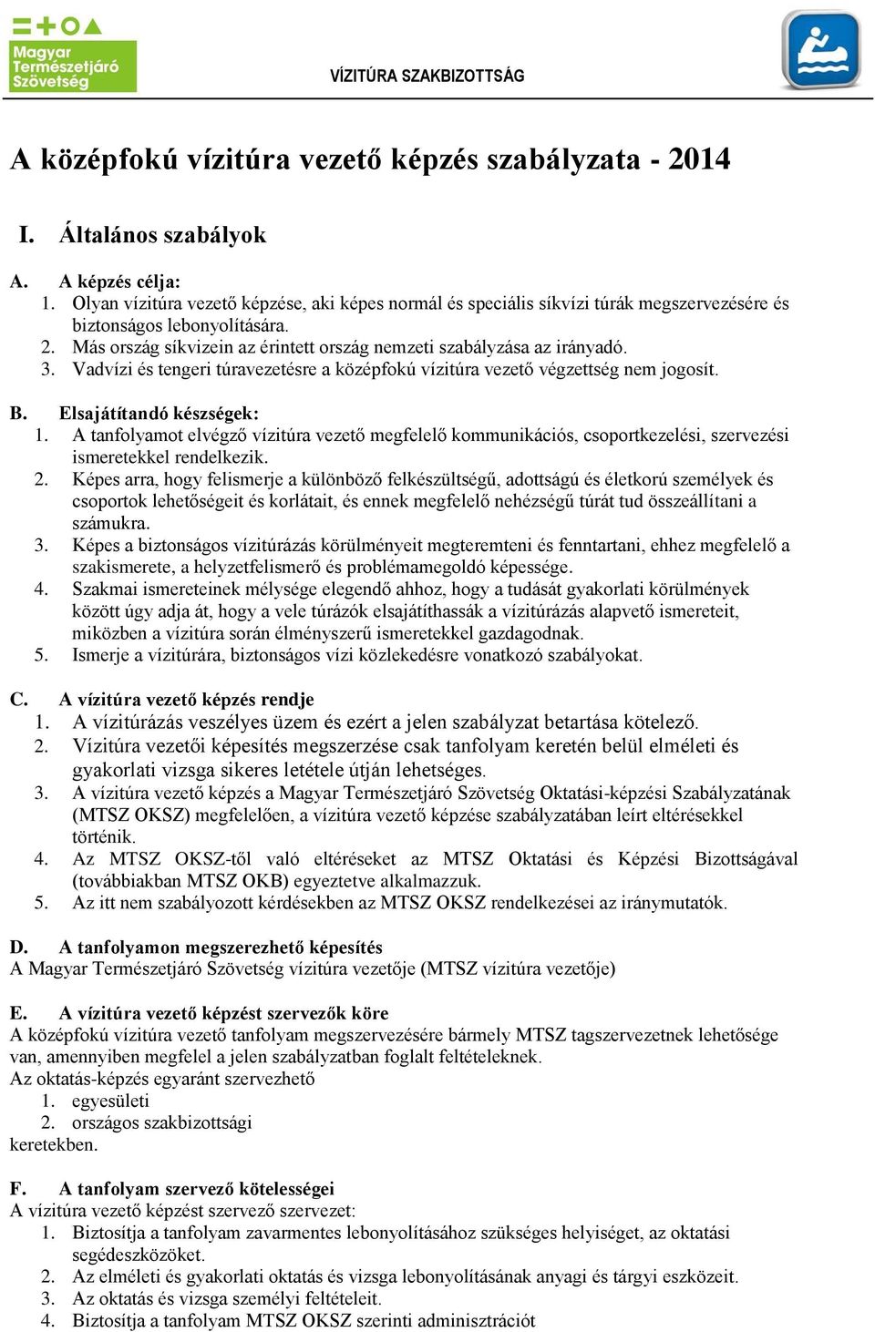 Vadvízi és tengeri túravezetésre a középfokú vízitúra vezető végzettség nem jogosít. B. Elsajátítandó készségek: 1.