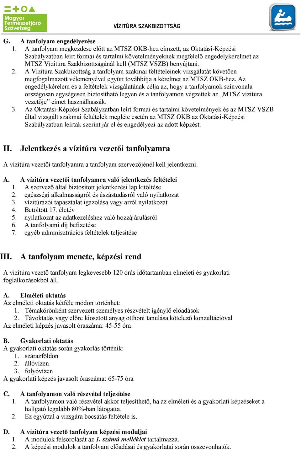 (MTSZ VSZB) benyújtani.. A Vízitúra Szakbizottság a tanfolyam szakmai feltételeinek vizsgálatát követően megfogalmazott véleményével együtt továbbítja a kérelmet az MTSZ OKB-hez.