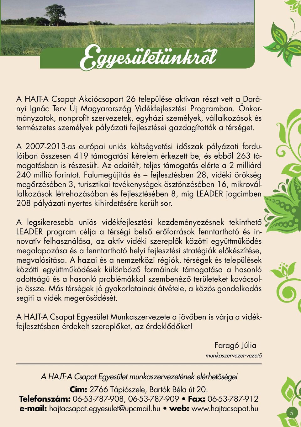 A 2007-2013-as európai uniós költségvetési idôszak pályázati fordulóiban összesen 419 támogatási kérelem érkezett be, és ebbôl 263 támogatásban is részesült.