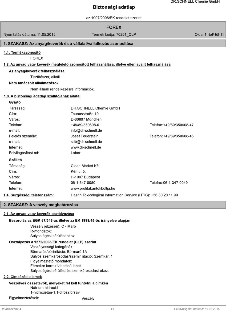 információk. 1.3. A biztonsági adatlap szállítójának adatai Gyártó Társaság: Cím: Város: Taunusstraße 19 D-007 München Telefon: +49/9/35060-0 Telefax: +49/9/35060-47 e-mail: info@dr-schnell.