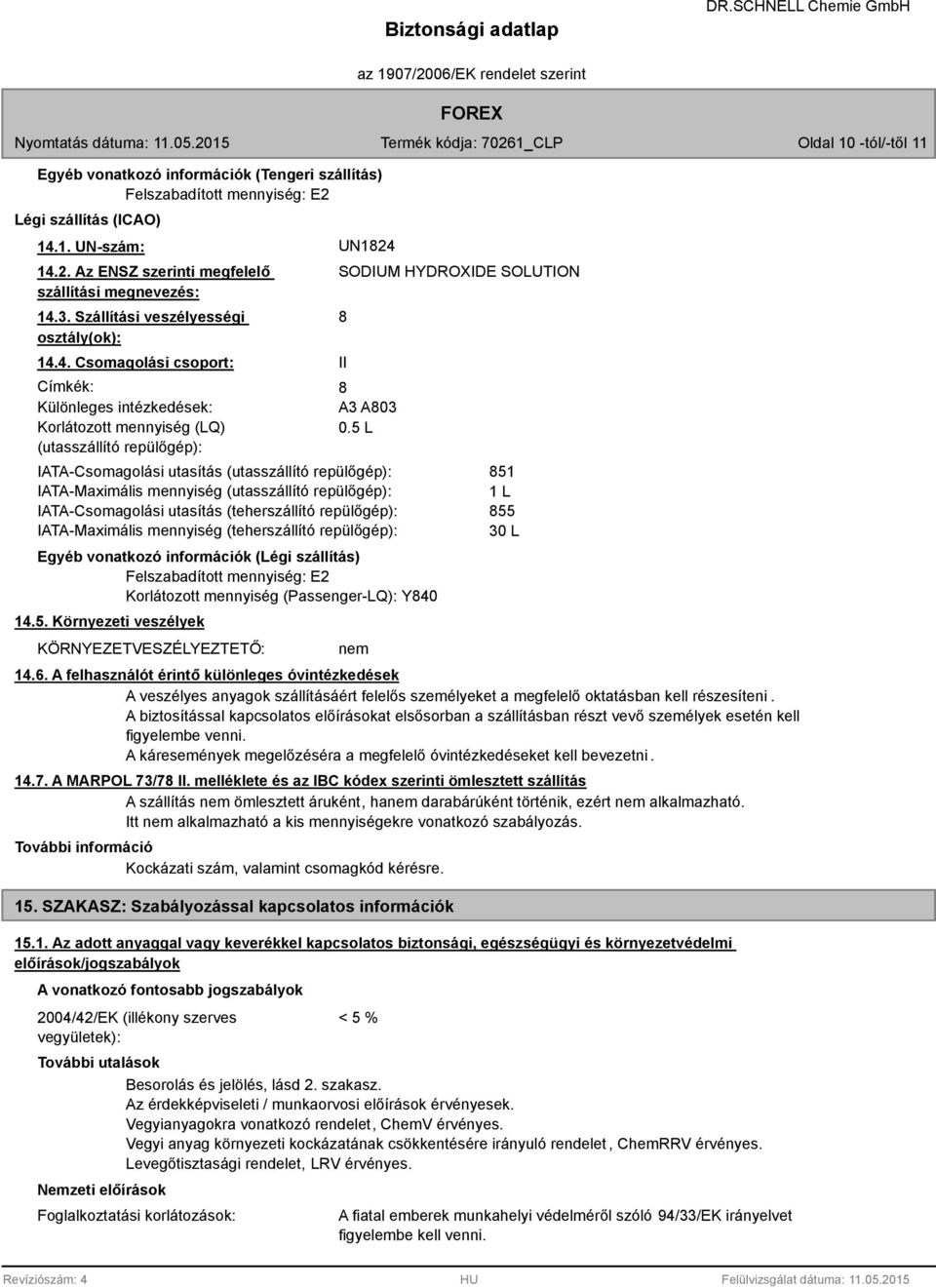 5 L IATA-Csomagolási utasítás (utasszállító repülőgép): IATA-Maximális mennyiség (utasszállító repülőgép): IATA-Csomagolási utasítás (teherszállító repülőgép): IATA-Maximális mennyiség (teherszállító