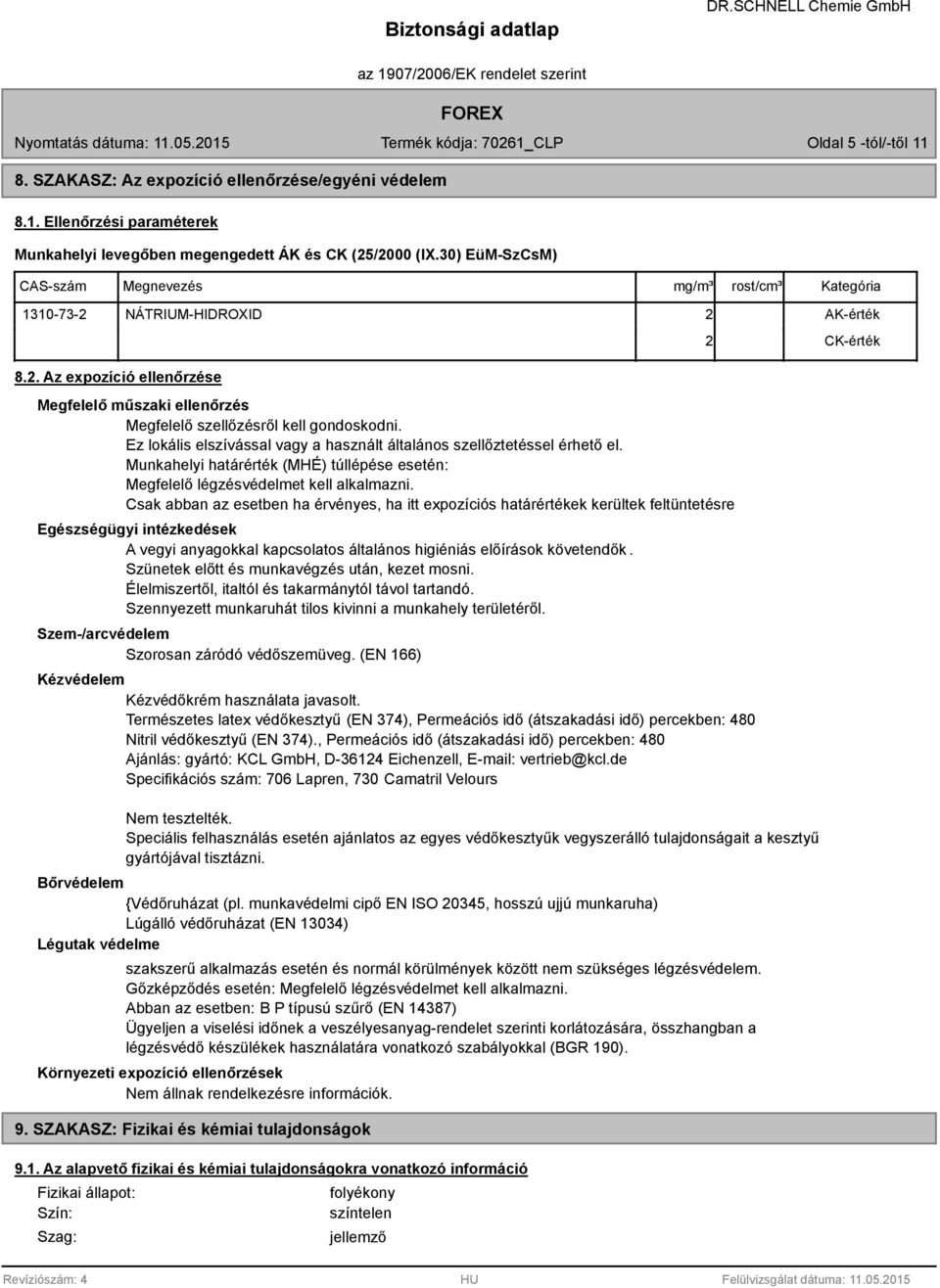 Ez lokális elszívással vagy a használt általános szellőztetéssel érhető el. Munkahelyi határérték (MHÉ) túllépése esetén: Megfelelő légzésvédelmet kell alkalmazni.