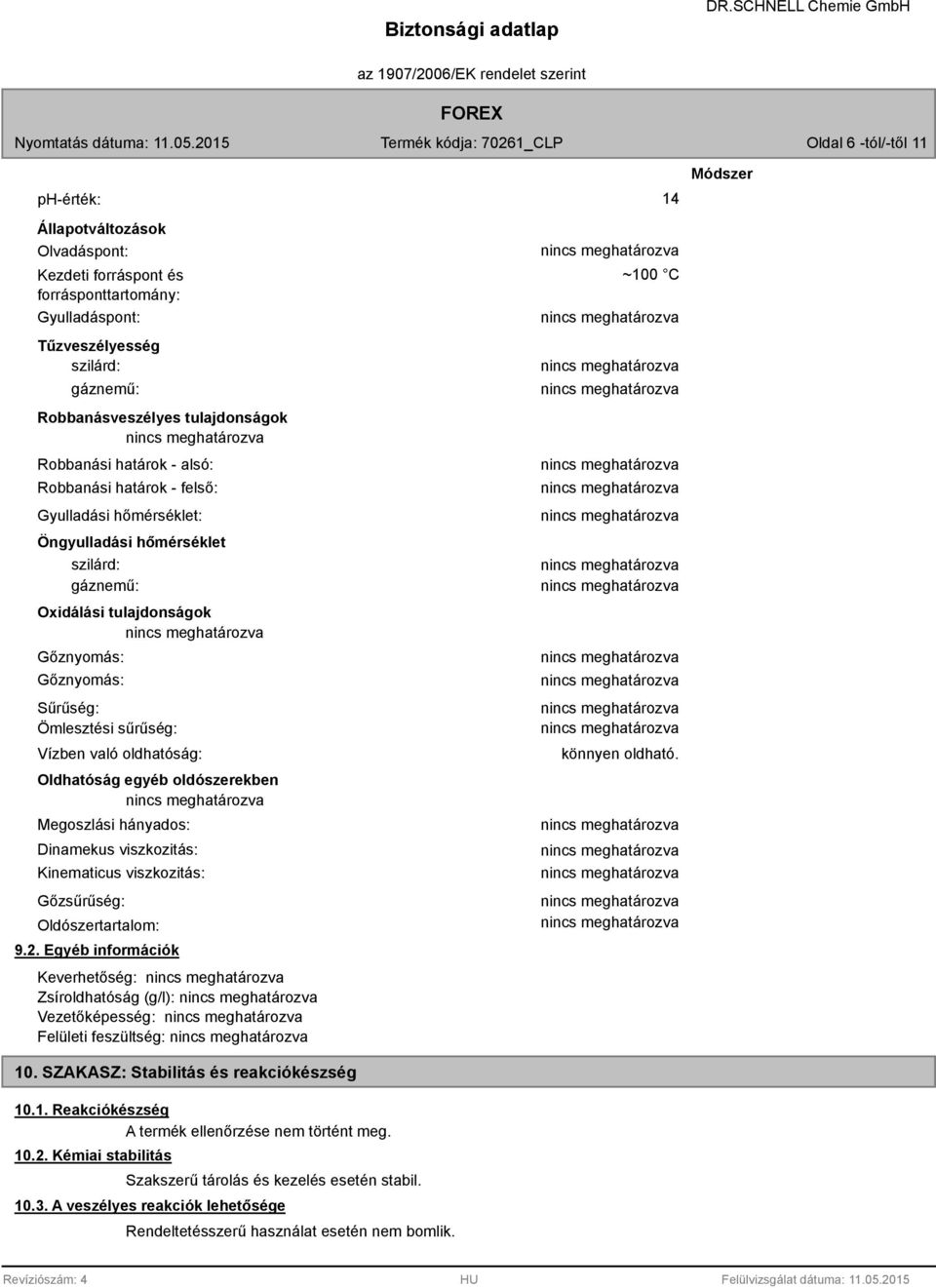 oldhatóság: Oldhatóság egyéb oldószerekben Megoszlási hányados: Dinamekus viszkozitás: Kinematicus viszkozitás: Gőzsűrűség: Oldószertartalom: 9.2.