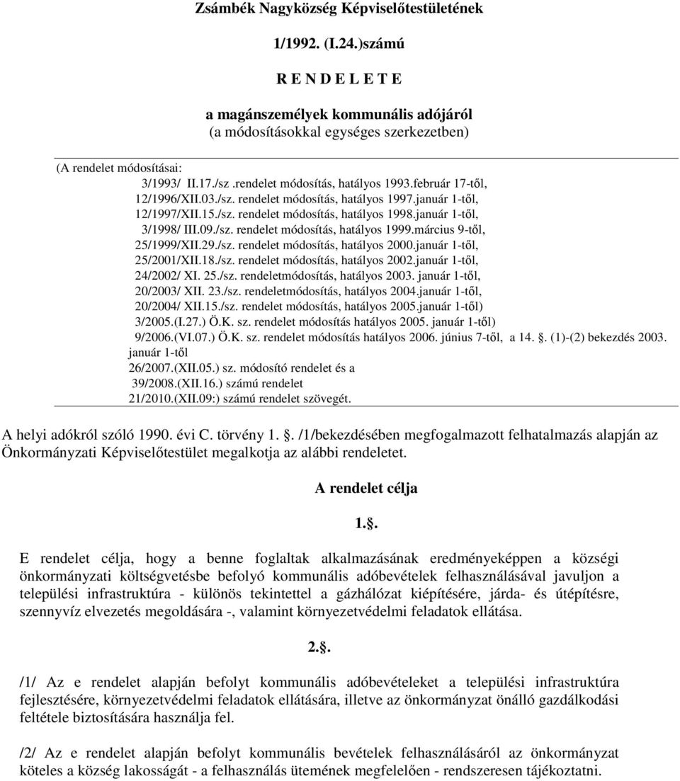 január 1-től, 3/1998/ III.09./sz. rendelet módosítás, hatályos 1999.március 9-től, 25/1999/XII.29./sz. rendelet módosítás, hatályos 2000.január 1-től, 25/2001/XII.18./sz. rendelet módosítás, hatályos 2002.