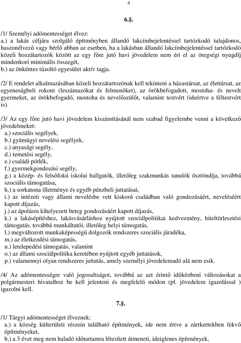 hozzátartozók között az egy főre jutó havi jövedelem nem éri el az öregségi nyugdíj mindenkori minimális összegét, b.) az önkéntes tűzoltó egyesület aktív tagja.