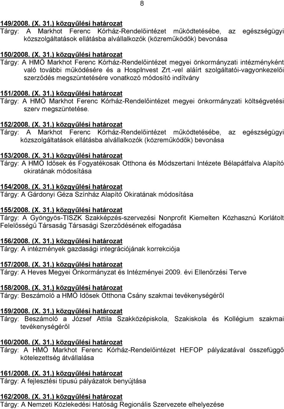 megszüntetésére vonatkozó módosító indítvány 151/2008 (X 31) közgyűlési határozat Tárgy: A HMÖ Markhot Ferenc Kórház-Rendelőintézet megyei önkormányzati költségvetési szerv megszüntetése 152/2008 (X