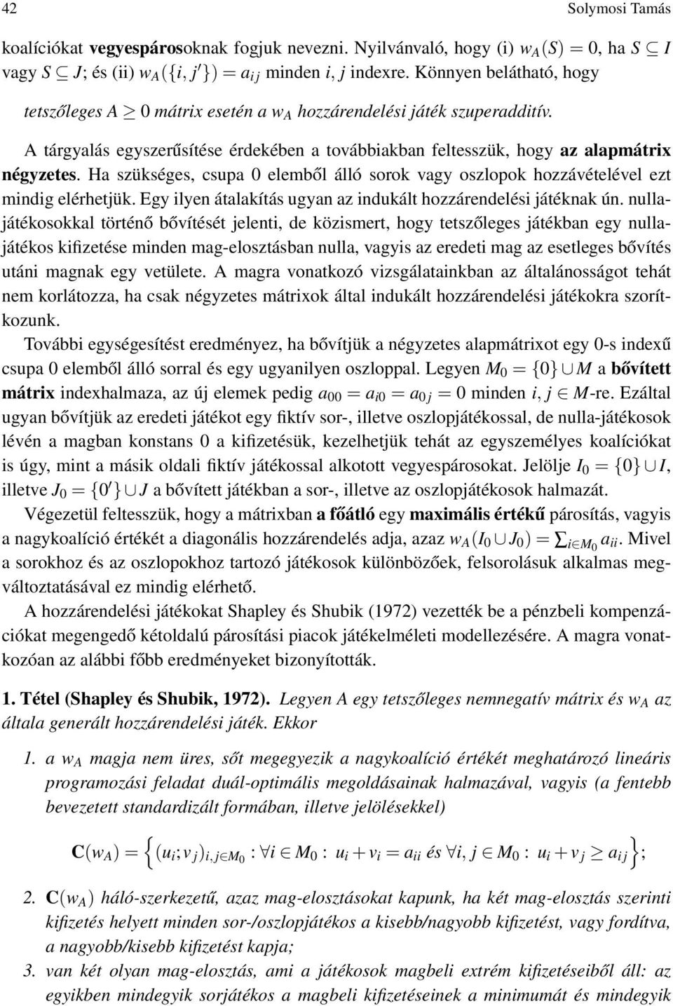 Ha szükséges, csupa 0 elemből álló sorok vagy oszlopok hozzávételével ezt mindig elérhetjük. Egy ilyen átalakítás ugyan az indukált hozzárendelési játéknak ún.